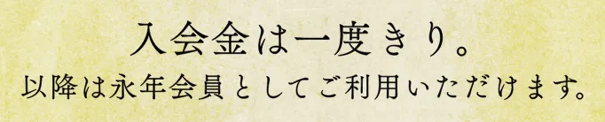 入会金は一度きり。以降は永年会員としてご利用いただけますの画像